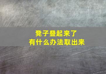 凳子叠起来了 有什么办法取出来